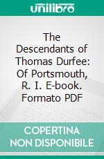 The Descendants of Thomas Durfee: Of Portsmouth, R. I. E-book. Formato PDF