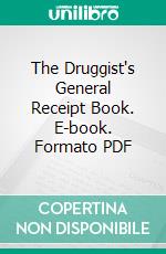 The Druggist's General Receipt Book. E-book. Formato PDF ebook