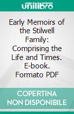 Early Memoirs of the Stilwell Family: Comprising the Life and Times. E-book. Formato PDF ebook