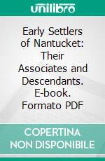 Early Settlers of Nantucket: Their Associates and Descendants. E-book. Formato PDF ebook