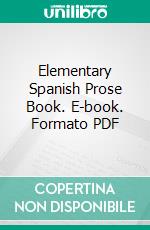 Elementary Spanish Prose Book. E-book. Formato PDF ebook