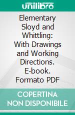 Elementary Sloyd and Whittling: With Drawings and Working Directions. E-book. Formato PDF ebook di Gustaf Larsson