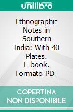 Ethnographic Notes in Southern India: With 40 Plates. E-book. Formato PDF ebook di Edgar Thurston