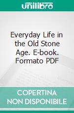 Everyday Life in the Old Stone Age. E-book. Formato PDF ebook di Marjorie