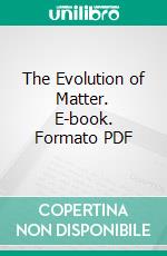 The Evolution of Matter. E-book. Formato PDF ebook di Gustave Le Bon