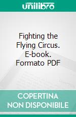 Fighting the Flying Circus. E-book. Formato PDF ebook di Edward V. Rickenbacker