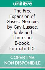 The Free Expansion of Gases: Memoirs by Gay-Lussac, Joule and Thomson. E-book. Formato PDF ebook