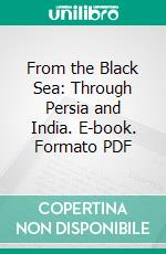 From the Black Sea: Through Persia and India. E-book. Formato PDF ebook