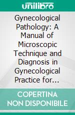 Gynecological Pathology: A Manual of Microscopic Technique and Diagnosis in Gynecological Practice for Students and Physicians. E-book. Formato PDF ebook