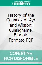 History of the Counties of Ayr and Wigton: Cuninghame. E-book. Formato PDF ebook di James Paterson