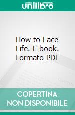 How to Face Life. E-book. Formato PDF ebook