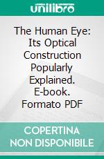 The Human Eye: Its Optical Construction Popularly Explained. E-book. Formato PDF ebook di Robert Ellis Dudgeon