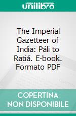 The Imperial Gazetteer of India: Páli to Ratiá. E-book. Formato PDF ebook di William W. Hunter