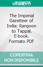 The Imperial Gazetteer of India: Rangoon to Tappal. E-book. Formato PDF ebook