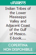 Indian Tribes of the Lower Mississippi Valley and Adjacent Coast of the Gulf of Mexico. E-book. Formato PDF