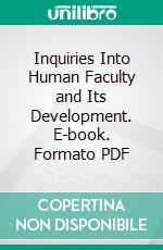 Inquiries Into Human Faculty and Its Development. E-book. Formato PDF