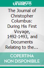 The Journal of Christopher Columbus: During His First Voyage, 1492-1493, and Documents Relating to the Voyages. E-book. Formato PDF ebook di John Cabot