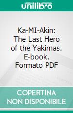 Ka-MI-Akin: The Last Hero of the Yakimas. E-book. Formato PDF ebook