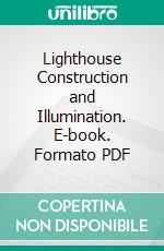 Lighthouse Construction and Illumination. E-book. Formato PDF ebook