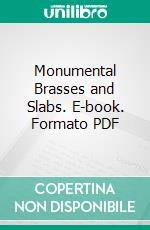 Monumental Brasses and Slabs. E-book. Formato PDF ebook di Charles Boutell