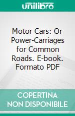 Motor Cars: Or Power-Carriages for Common Roads. E-book. Formato PDF ebook