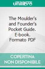 The Moulder's and Founder's Pocket Guide. E-book. Formato PDF ebook