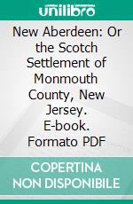 New Aberdeen: Or the Scotch Settlement of Monmouth County, New Jersey. E-book. Formato PDF ebook