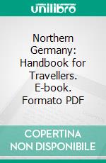 Northern Germany: Handbook for Travellers. E-book. Formato PDF ebook