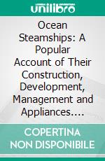 Ocean Steamships: A Popular Account of Their Construction, Development, Management and Appliances. E-book. Formato PDF ebook