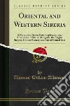 Oriental and Western Siberia: A Narrative of Seven Years' Exploration and Adventures in Siberia, Mongolia, the Kirghis Steppes, Chinese Tartary, and Part of Central Asia. E-book. Formato PDF ebook