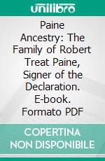 Paine Ancestry: The Family of Robert Treat Paine, Signer of the Declaration. E-book. Formato PDF ebook