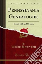 Pennsylvania Genealogies: Scotch-Irish and German. E-book. Formato PDF