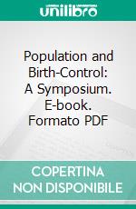 Population and Birth-Control: A Symposium. E-book. Formato PDF ebook