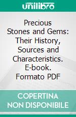 Precious Stones and Gems: Their History, Sources and Characteristics. E-book. Formato PDF ebook di Edwin W. Streeter