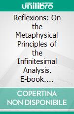 Reflexions: On the Metaphysical Principles of the Infinitesimal Analysis. E-book. Formato PDF ebook
