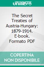 The Secret Treaties of Austria-Hungary: 1879-1914. E-book. Formato PDF ebook