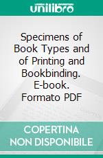 Specimens of Book Types and of Printing and Bookbinding. E-book. Formato PDF ebook