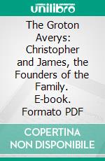 The Groton Averys: Christopher and James, the Founders of the Family. E-book. Formato PDF