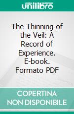 The Thinning of the Veil: A Record of Experience. E-book. Formato PDF ebook