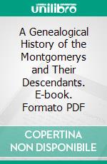 A Genealogical History of the Montgomerys and Their Descendants. E-book. Formato PDF ebook