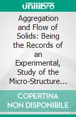 Aggregation and Flow of Solids: Being the Records of an Experimental, Study of the Micro-Structure and Physical Properties of Solids in Various States of Aggregation, 1900-1921. E-book. Formato PDF ebook