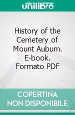 History of the Cemetery of Mount Auburn. E-book. Formato PDF ebook