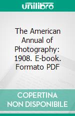 The American Annual of Photography: 1908. E-book. Formato PDF ebook