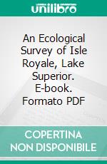 An Ecological Survey of Isle Royale, Lake Superior. E-book. Formato PDF ebook di Chas