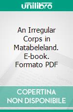 An Irregular Corps in Matabeleland. E-book. Formato PDF ebook di Herbert Plumer