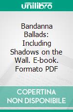 Bandanna Ballads: Including Shadows on the Wall. E-book. Formato PDF ebook di Howard Weeden