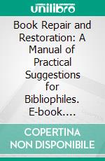 Book Repair and Restoration: A Manual of Practical Suggestions for Bibliophiles. E-book. Formato PDF ebook