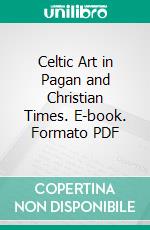 Celtic Art in Pagan and Christian Times. E-book. Formato PDF ebook