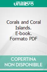 Corals and Coral Islands. E-book. Formato PDF ebook