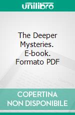 The Deeper Mysteries. E-book. Formato PDF ebook di Edward Clarence Farnsworth